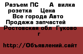 Разъем ПС-300 А3 вилка розетка  › Цена ­ 390 - Все города Авто » Продажа запчастей   . Ростовская обл.,Гуково г.